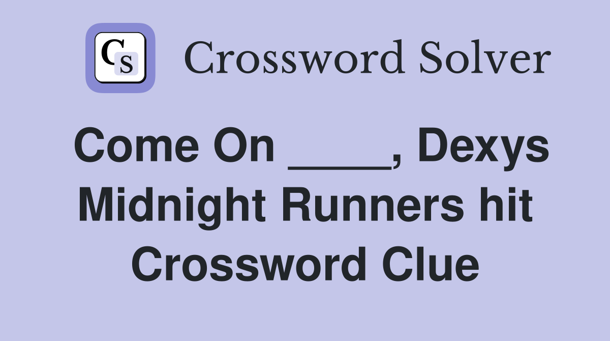 Come On ____, Dexys Midnight Runners hit Crossword Clue