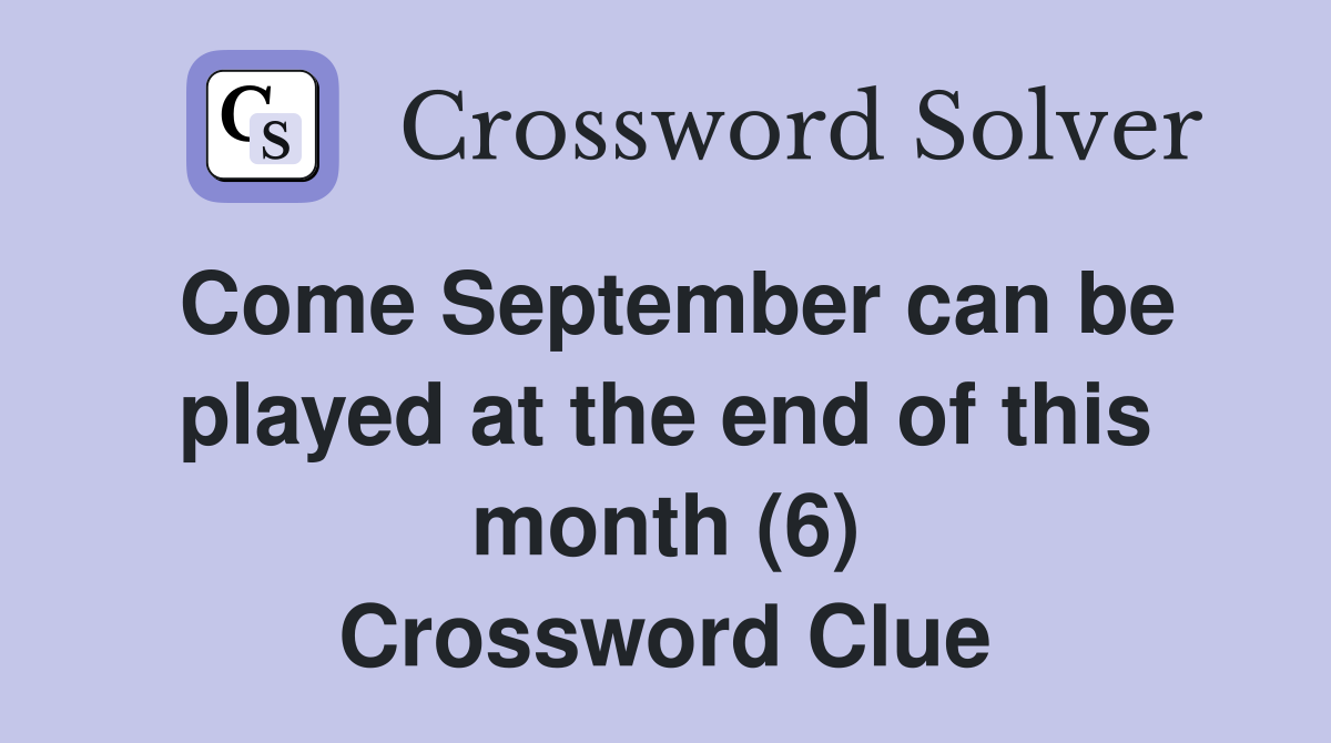 Come September can be played at the end of this month (6) Crossword Clue