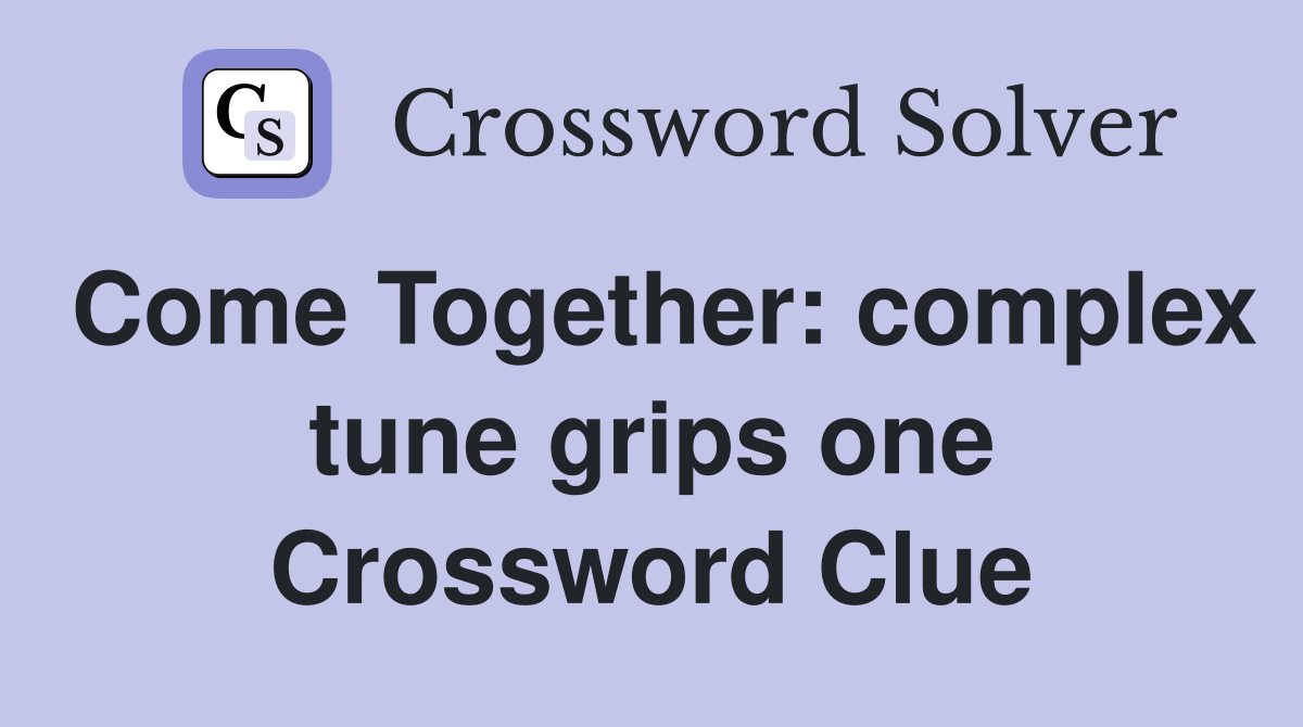 Come Together: complex tune grips one Crossword Clue