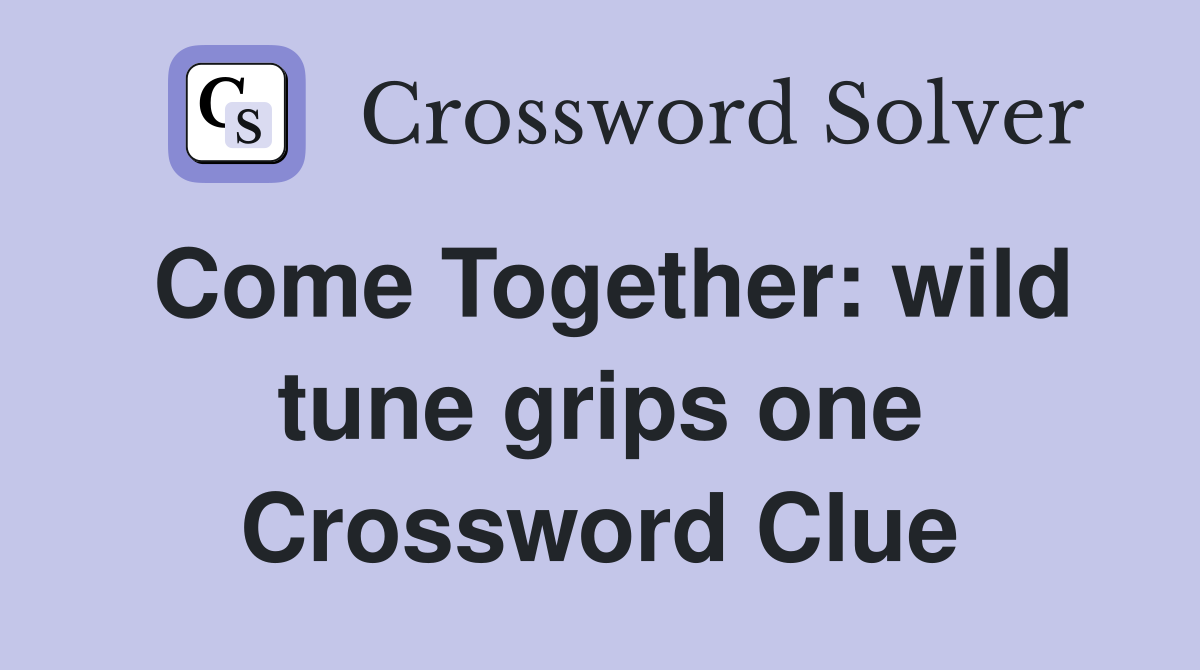 Come Together: wild tune grips one Crossword Clue