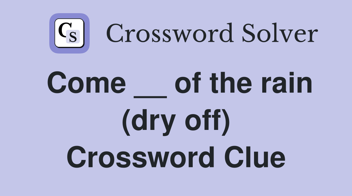 Come __ of the rain (dry off) Crossword Clue