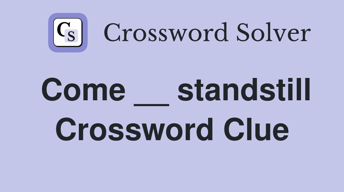 Come __ standstill Crossword Clue