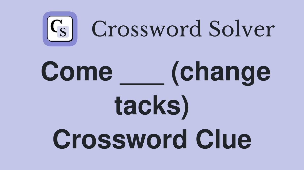Come ___ (change tacks) Crossword Clue