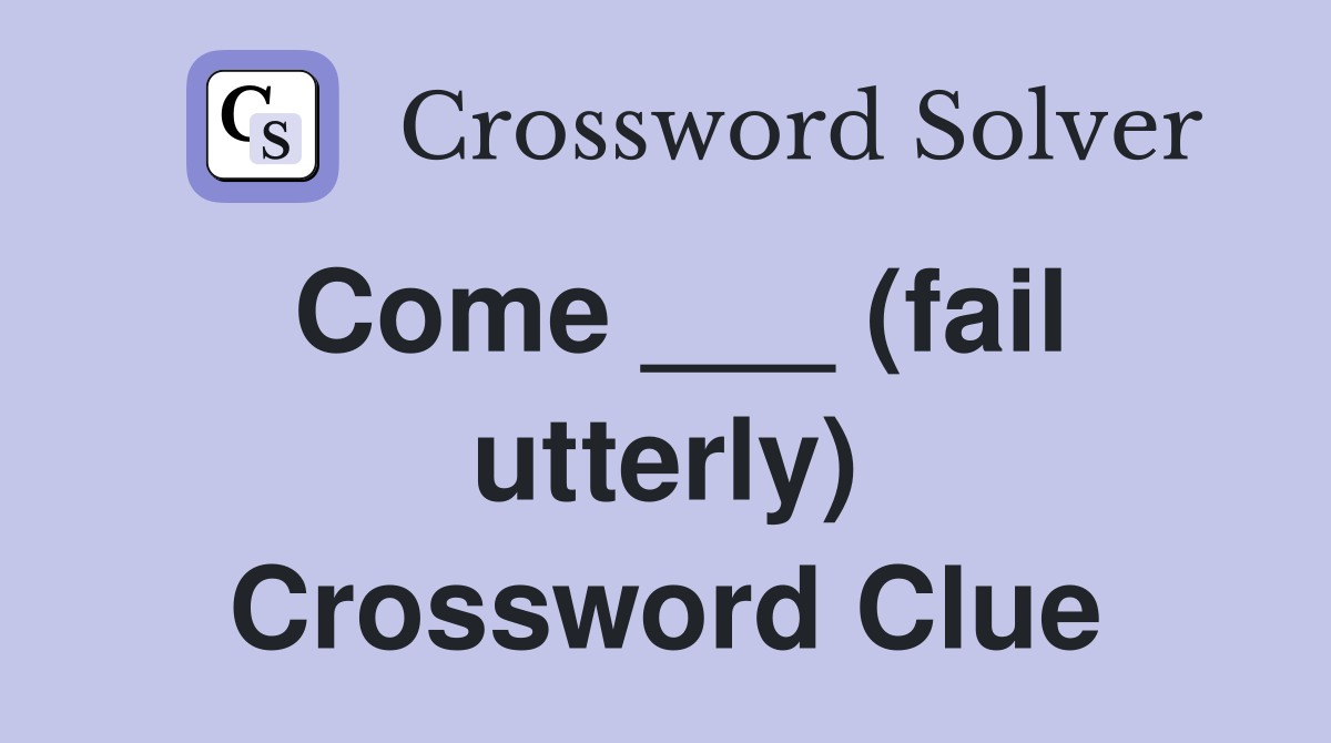 Come ___ (fail utterly) Crossword Clue