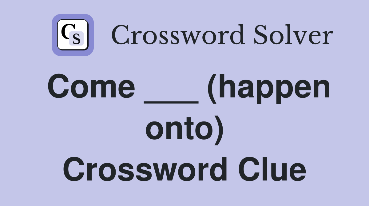 Come ___ (happen onto) Crossword Clue