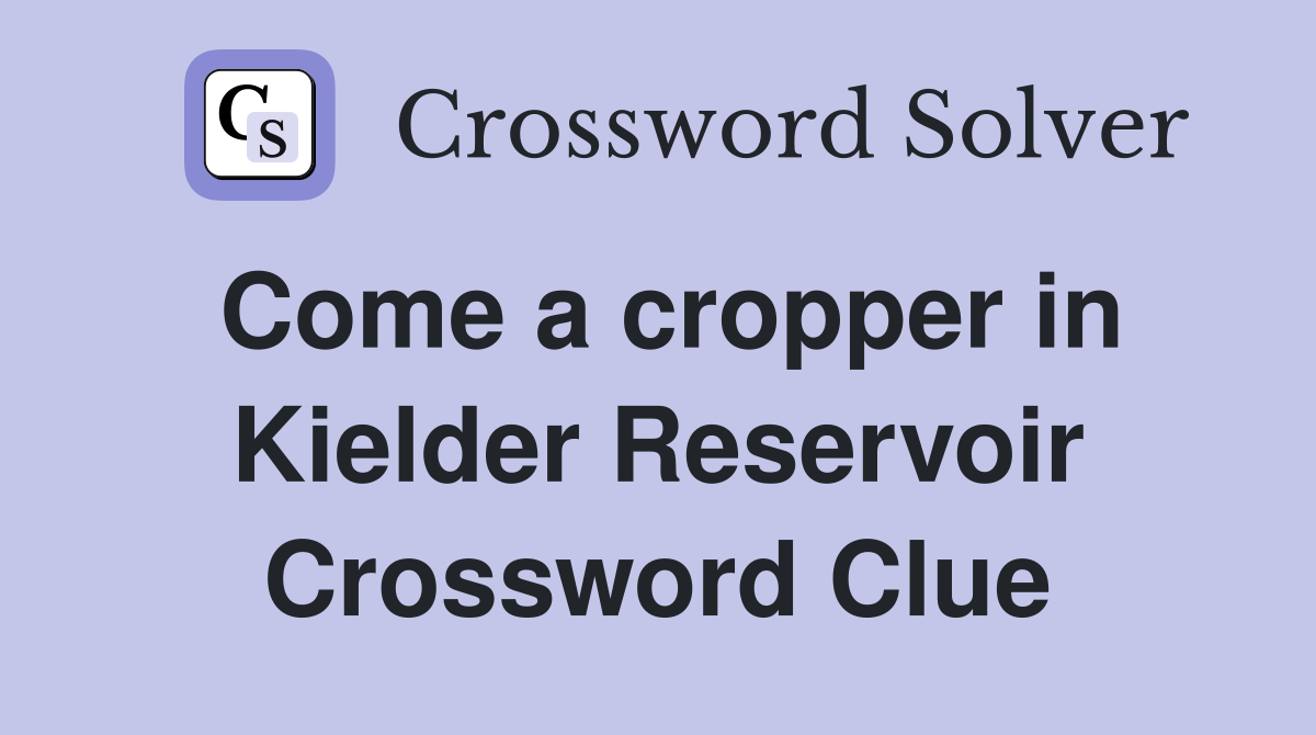 Come a cropper in Kielder Reservoir Crossword Clue