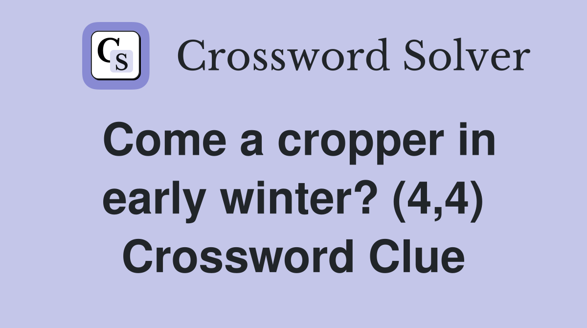 Come a cropper in early winter? (4,4) Crossword Clue