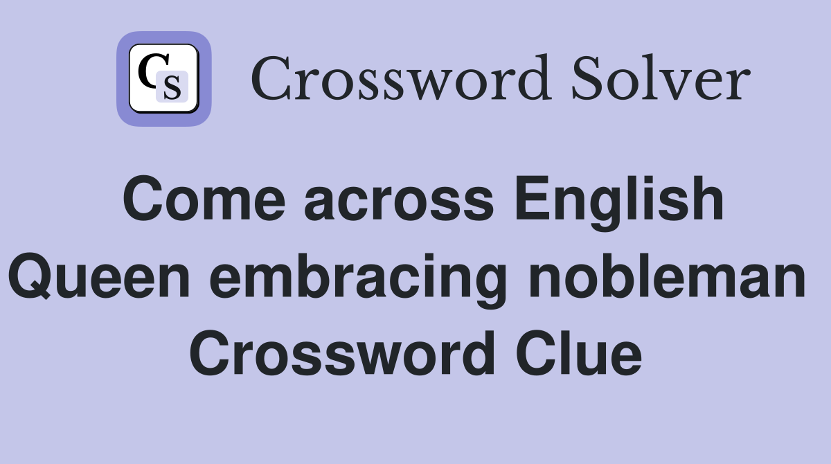 Come across English Queen embracing nobleman  Crossword Clue
