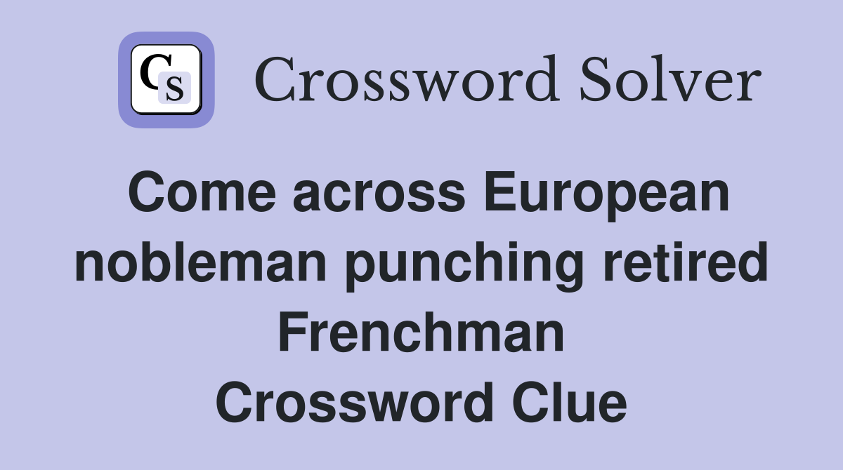 Come across European nobleman punching retired Frenchman Crossword Clue
