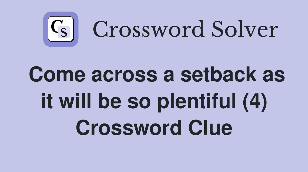 Come across a setback as it will be so plentiful (4) Crossword Clue