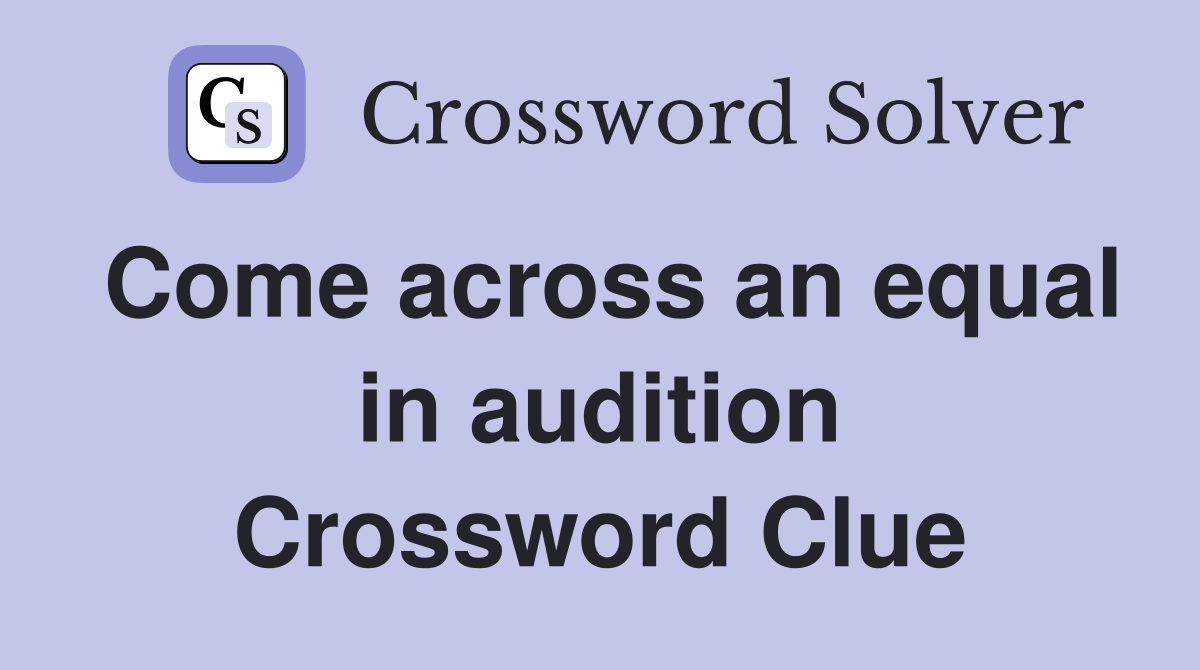 Come across an equal in audition Crossword Clue