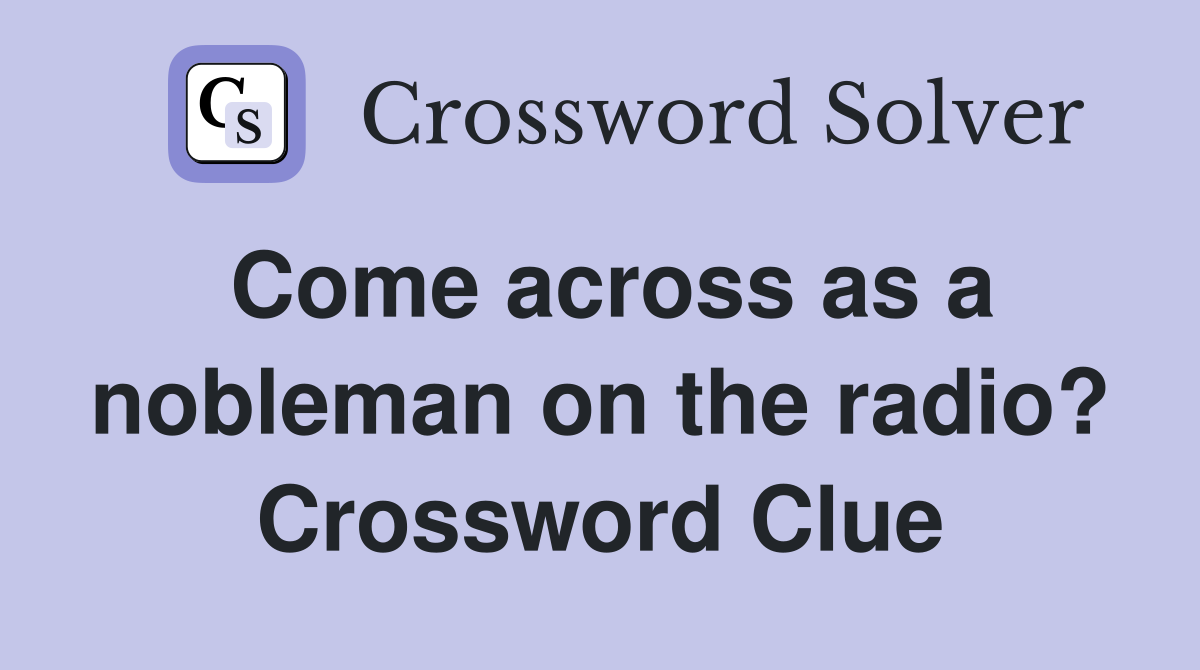 Come across as a nobleman on the radio? Crossword Clue