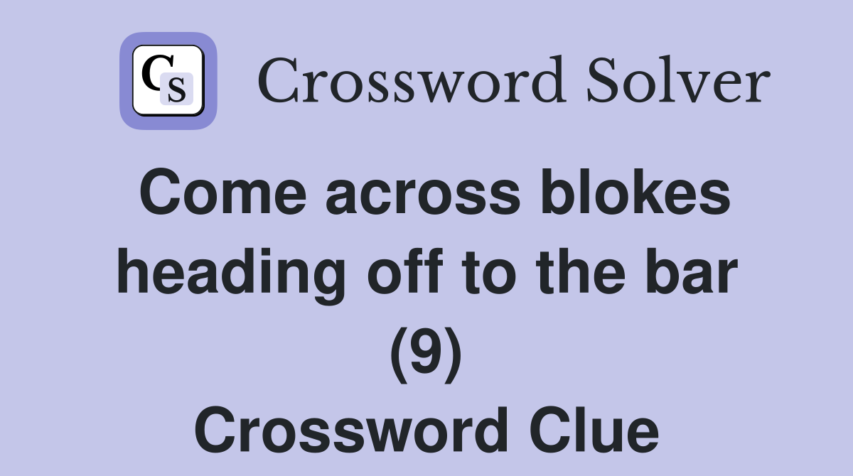 Come across blokes heading off to the bar (9) Crossword Clue