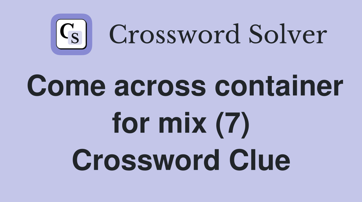 Come across container for mix (7) Crossword Clue