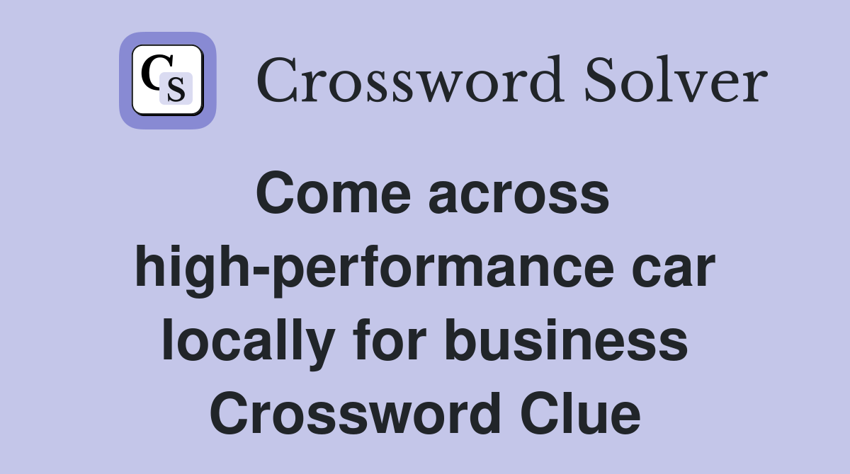 Come across high-performance car locally for business Crossword Clue