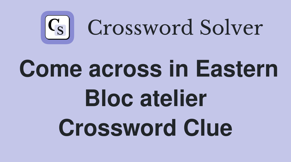 Come across in Eastern Bloc atelier Crossword Clue