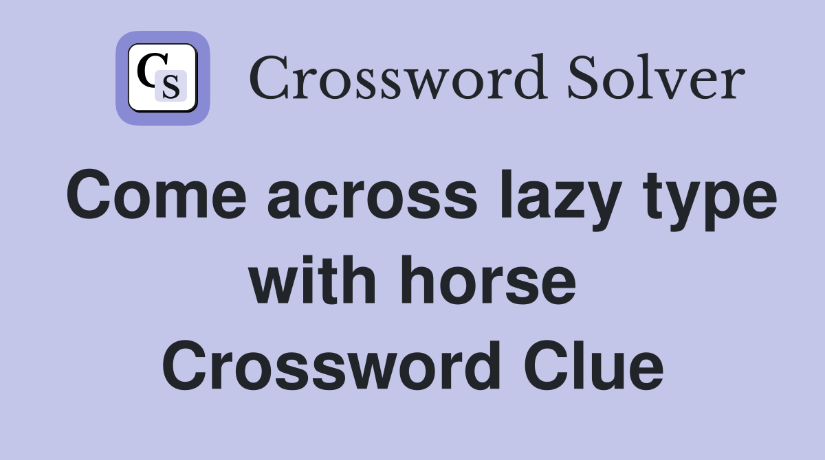 Come across lazy type with horse Crossword Clue