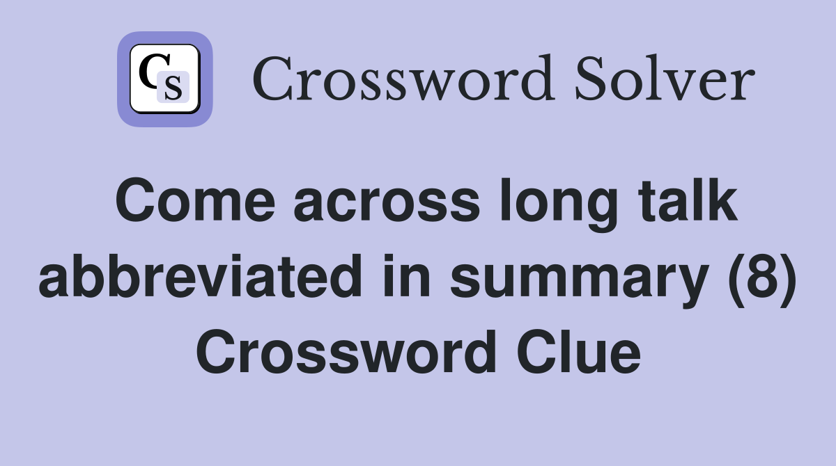 Come across long talk abbreviated in summary (8) Crossword Clue