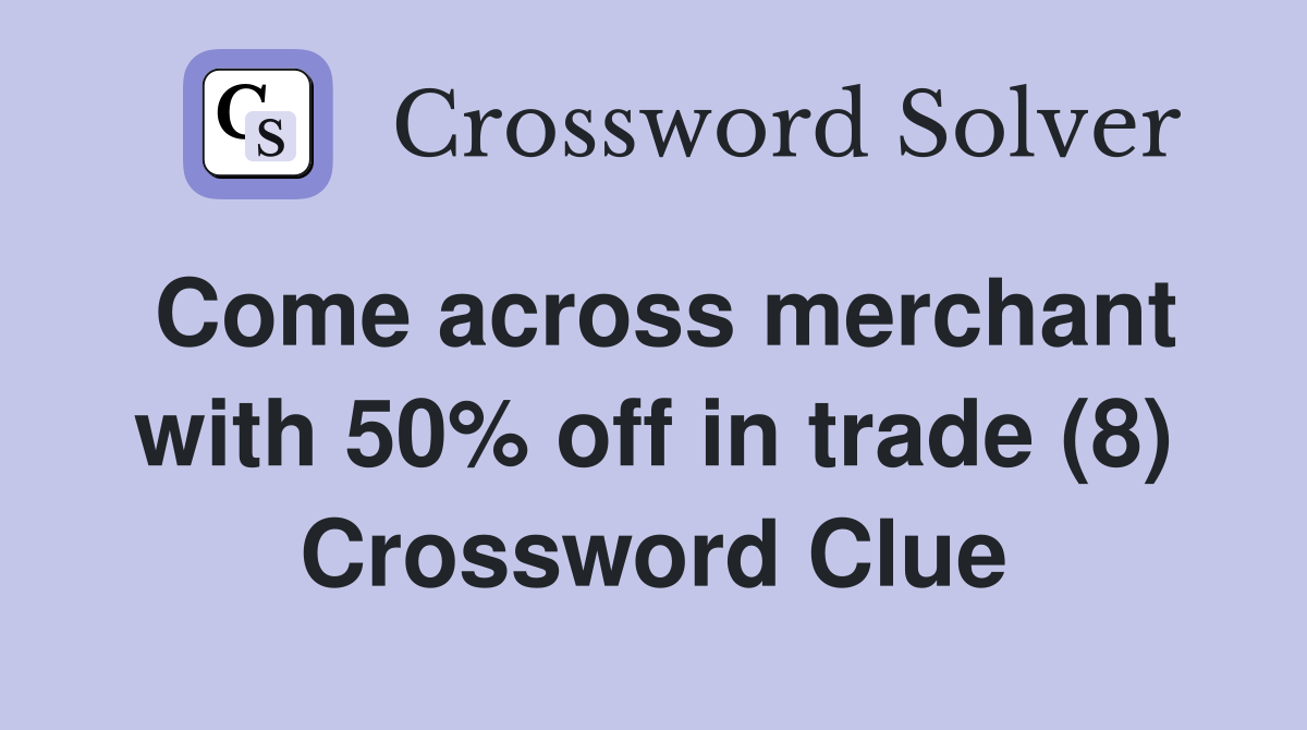 Come across merchant with 50% off in trade (8) Crossword Clue