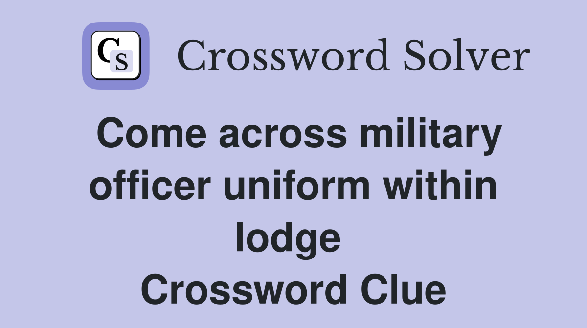Come across military officer uniform within lodge  Crossword Clue
