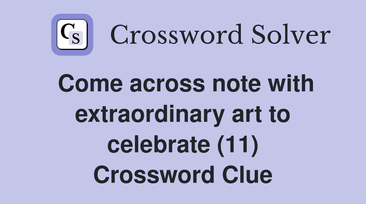 Come across note with extraordinary art to celebrate (11) Crossword Clue