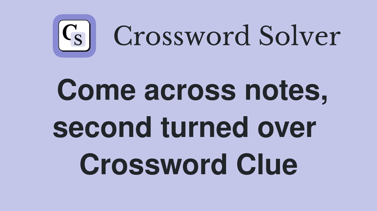 Come across notes, second turned over  Crossword Clue