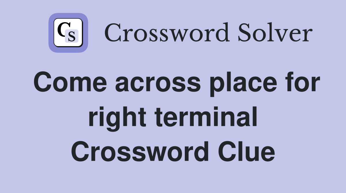 Come across place for right terminal Crossword Clue