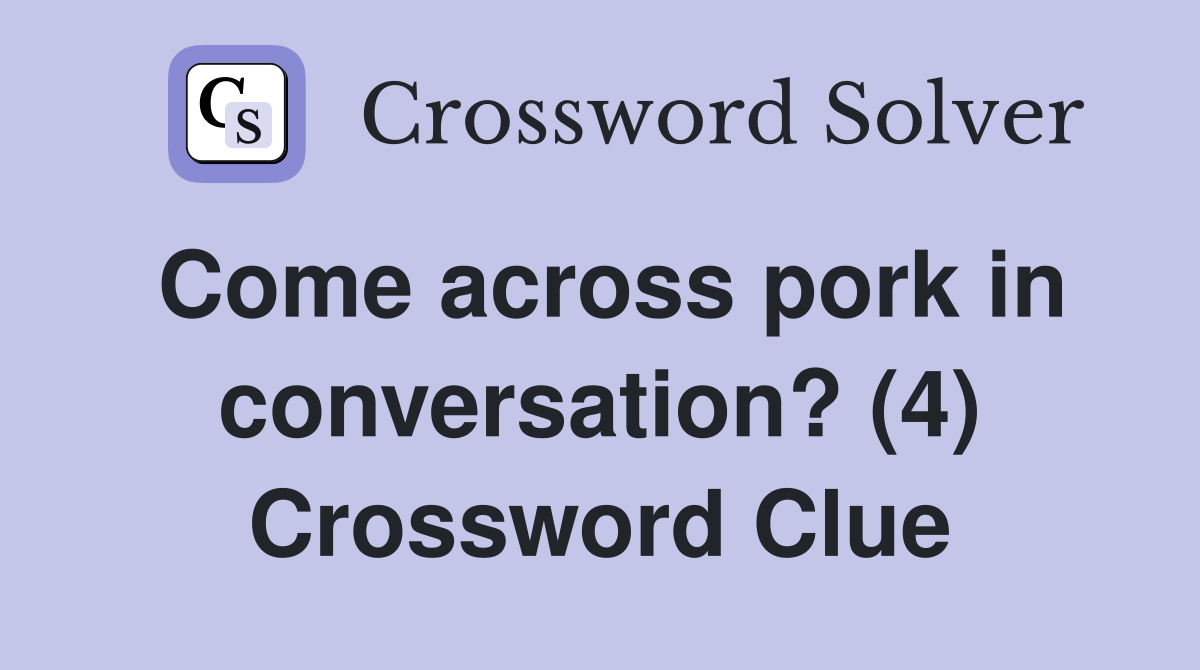 Come across pork in conversation? (4) Crossword Clue