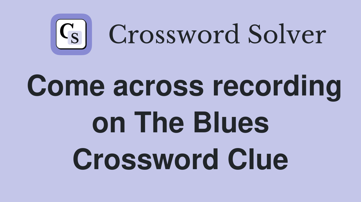 Come across recording on The Blues Crossword Clue
