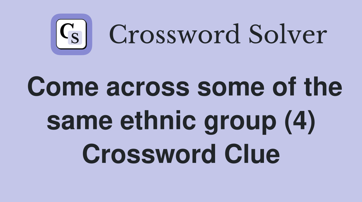 Come across some of the same ethnic group (4) Crossword Clue