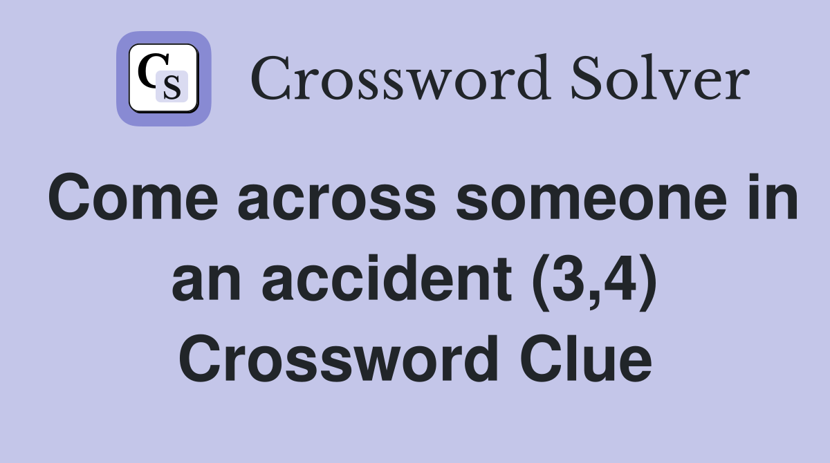 Come across someone in an accident (3,4) Crossword Clue