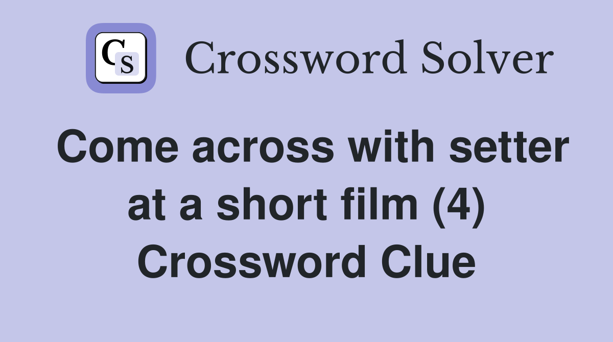 Come across with setter at a short film (4) Crossword Clue