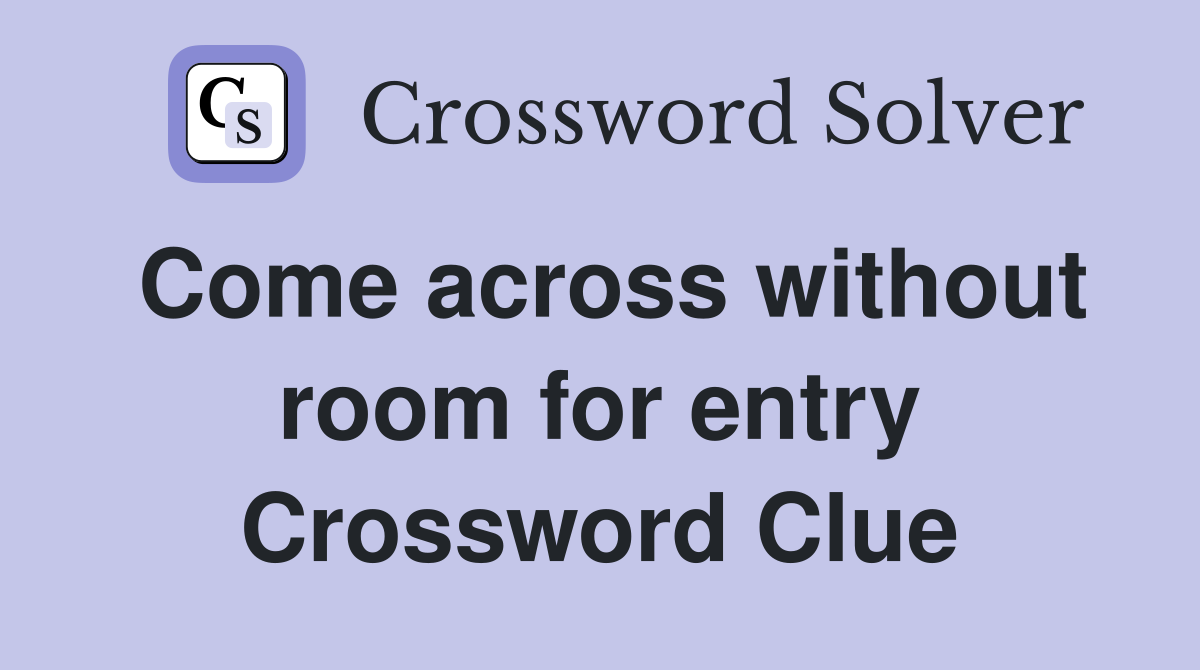 Come across without room for entry Crossword Clue