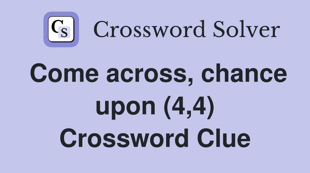 Come across, chance upon (4,4) Crossword Clue
