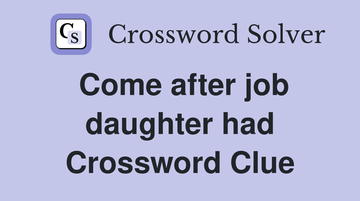 Come after job daughter had Crossword Clue