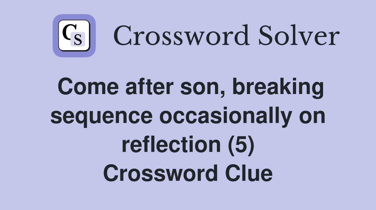 Come after son, breaking sequence occasionally on reflection (5) Crossword Clue