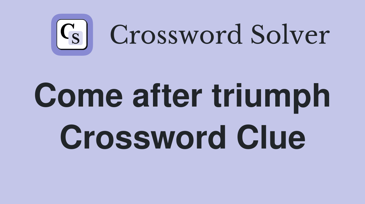 Come after triumph  Crossword Clue
