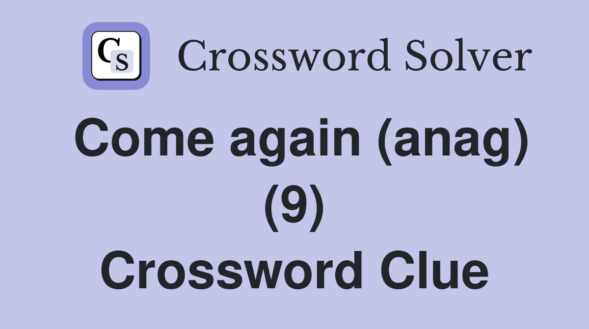 Come again (anag) (9) Crossword Clue