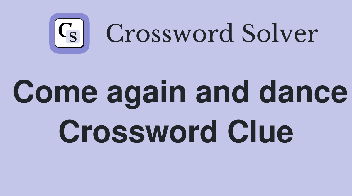 Come again and dance Crossword Clue