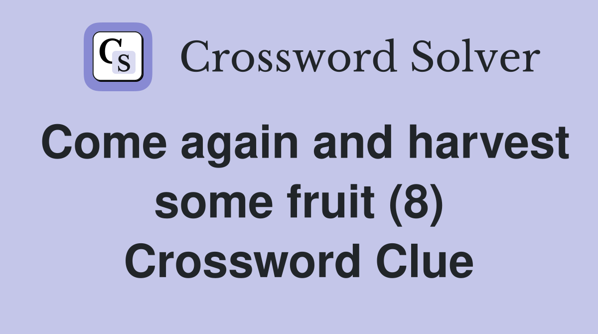 Come again and harvest some fruit (8) Crossword Clue
