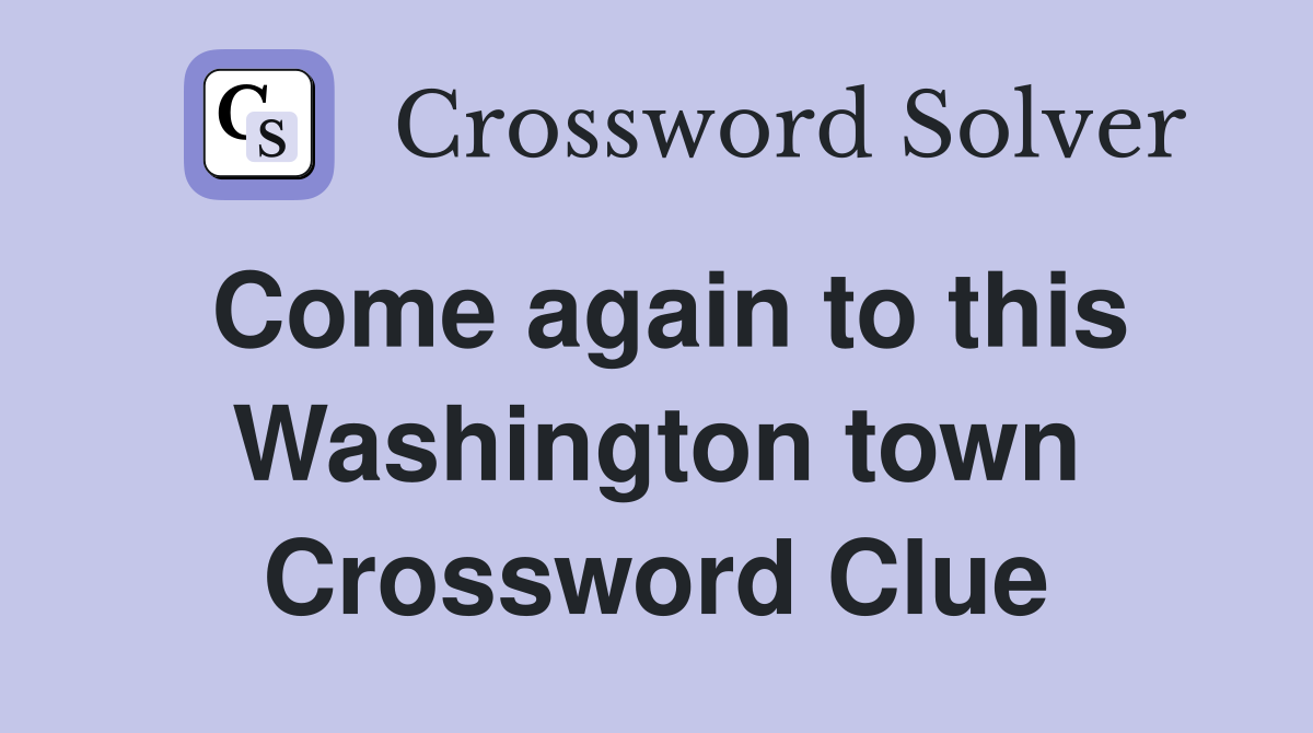 Come again to this Washington town Crossword Clue
