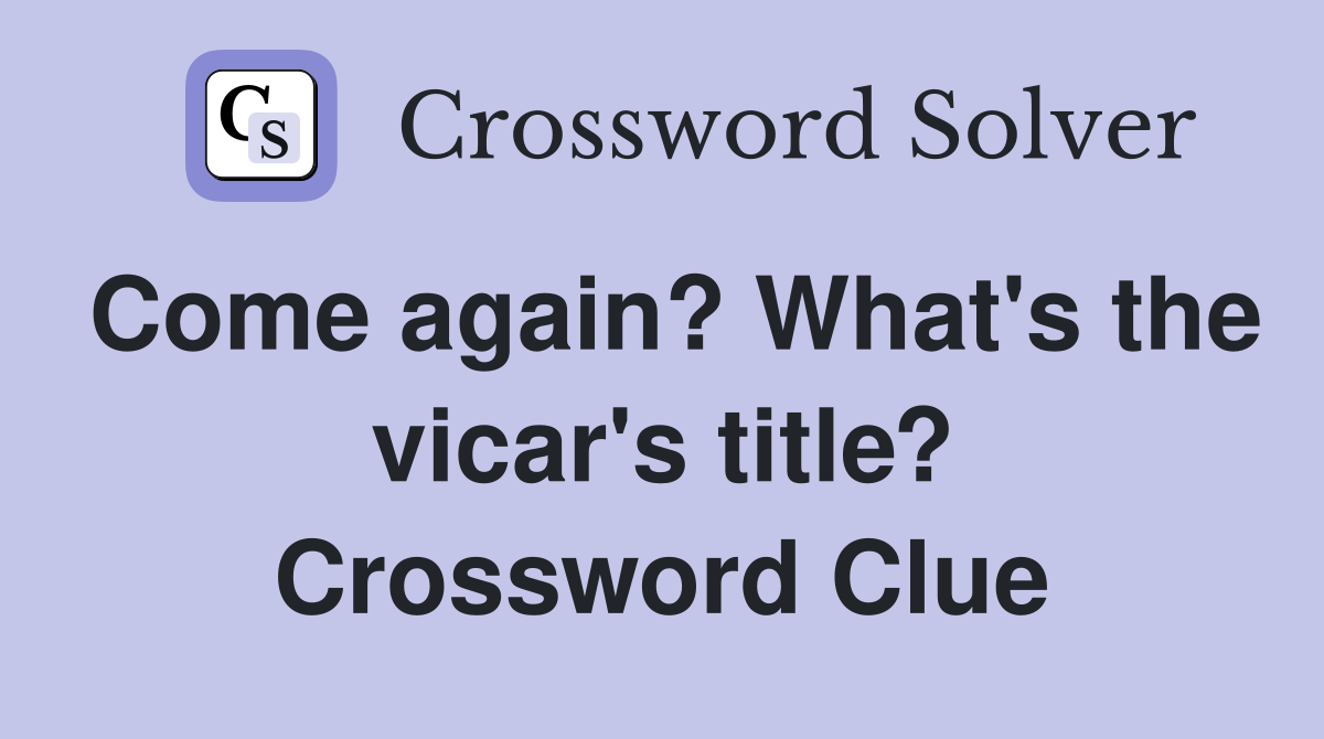 Come again? What's the vicar's title? Crossword Clue