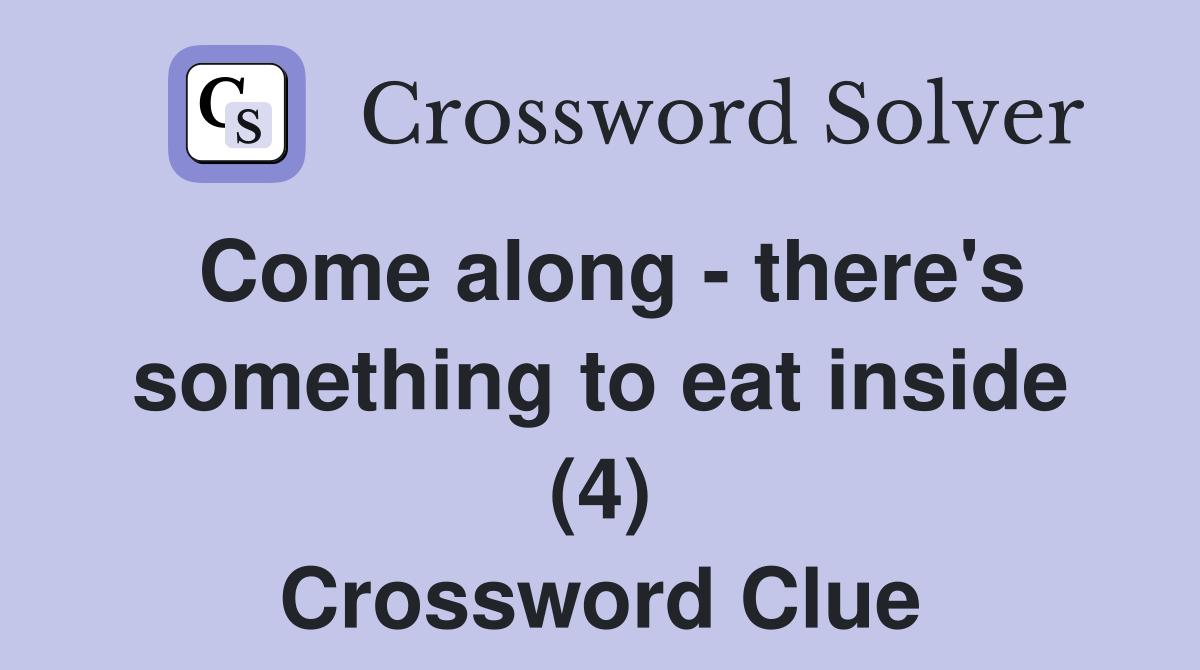Come along - there's something to eat inside (4) Crossword Clue