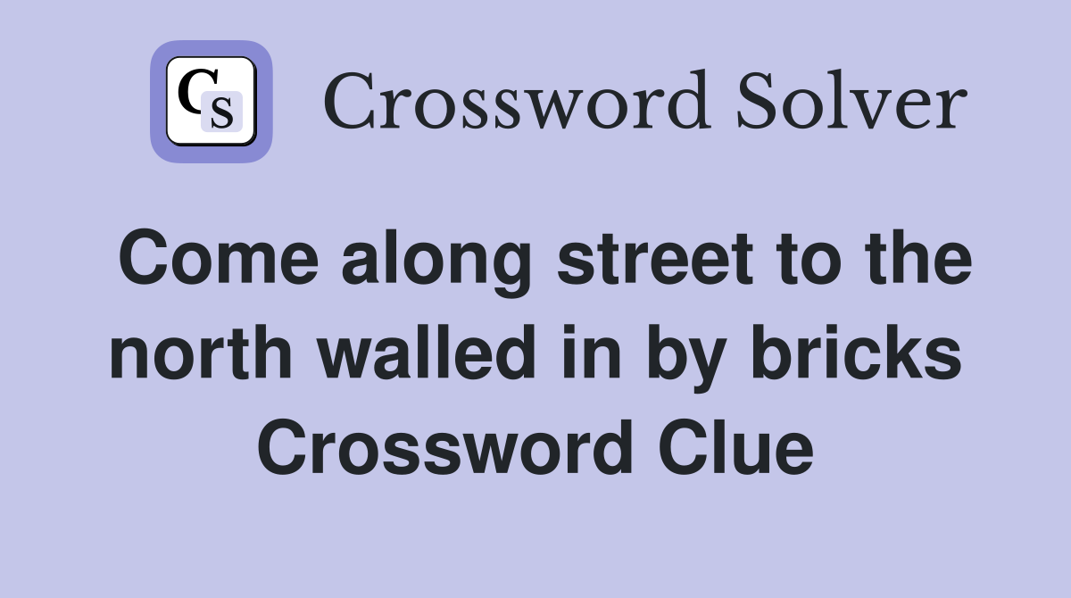 Come along street to the north walled in by bricks Crossword Clue