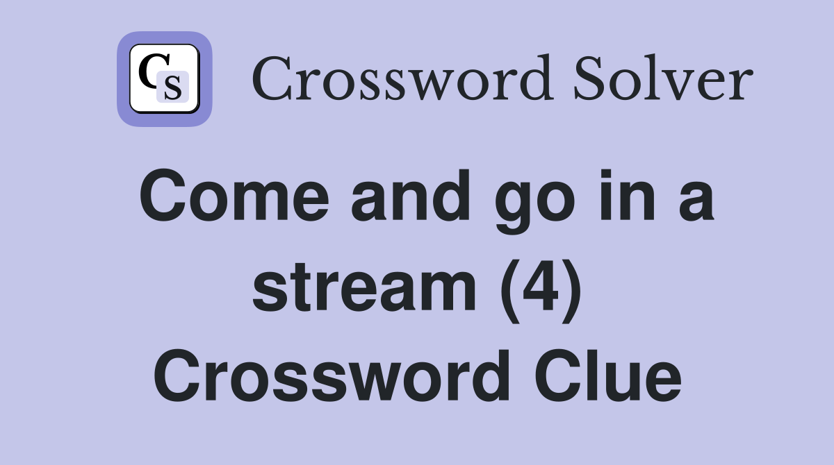Come and go in a stream (4) Crossword Clue