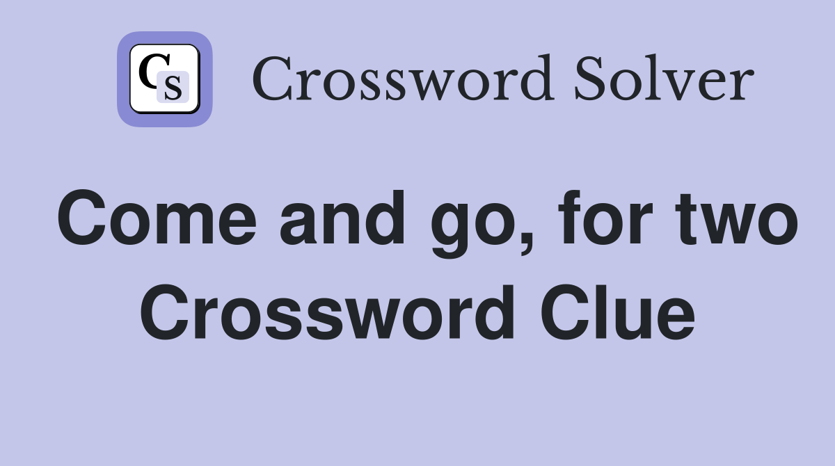 Come and go, for two Crossword Clue