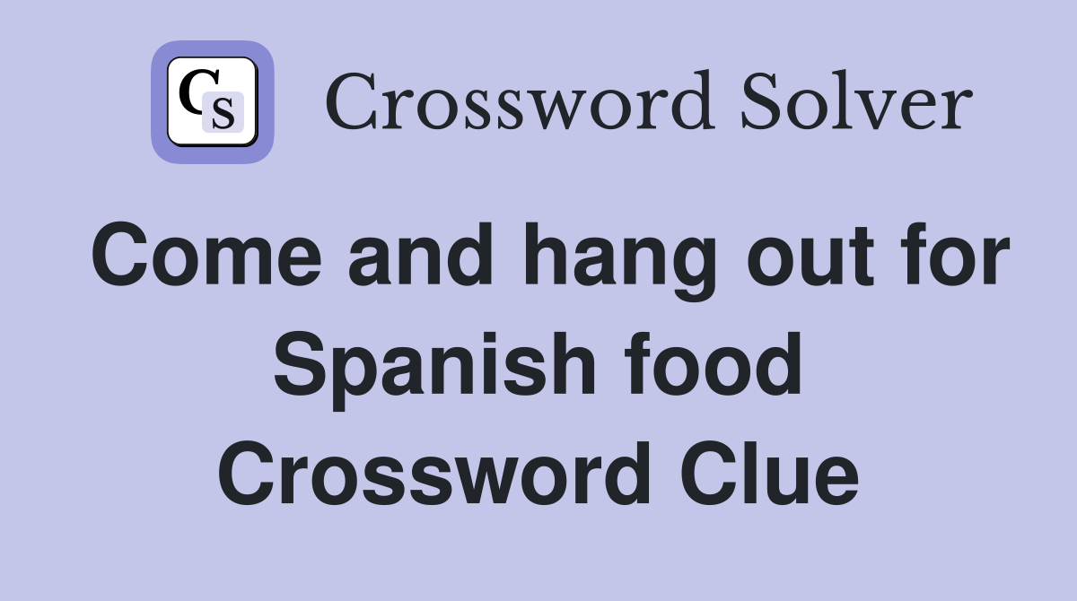 Come and hang out for Spanish food Crossword Clue