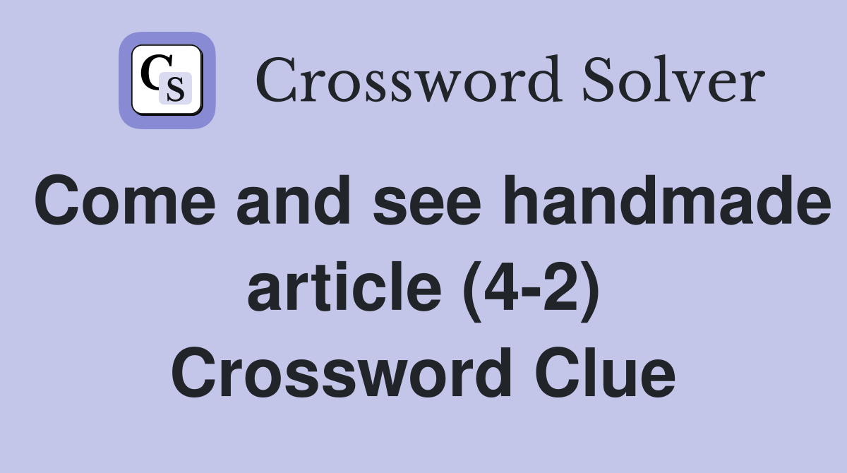 Come and see handmade article (4-2) Crossword Clue