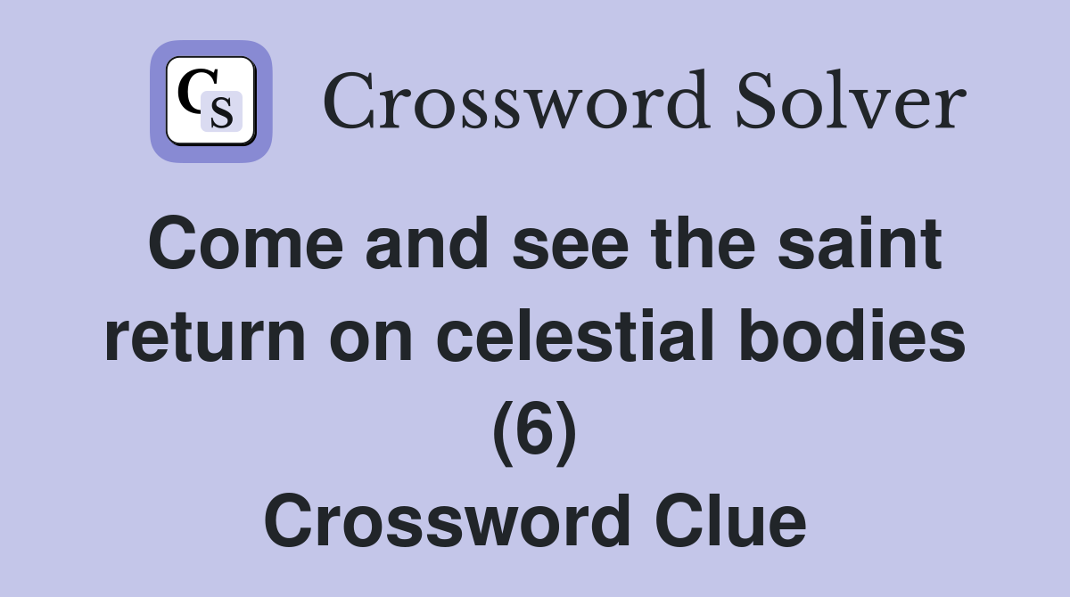 Come and see the saint return on celestial bodies (6) Crossword Clue