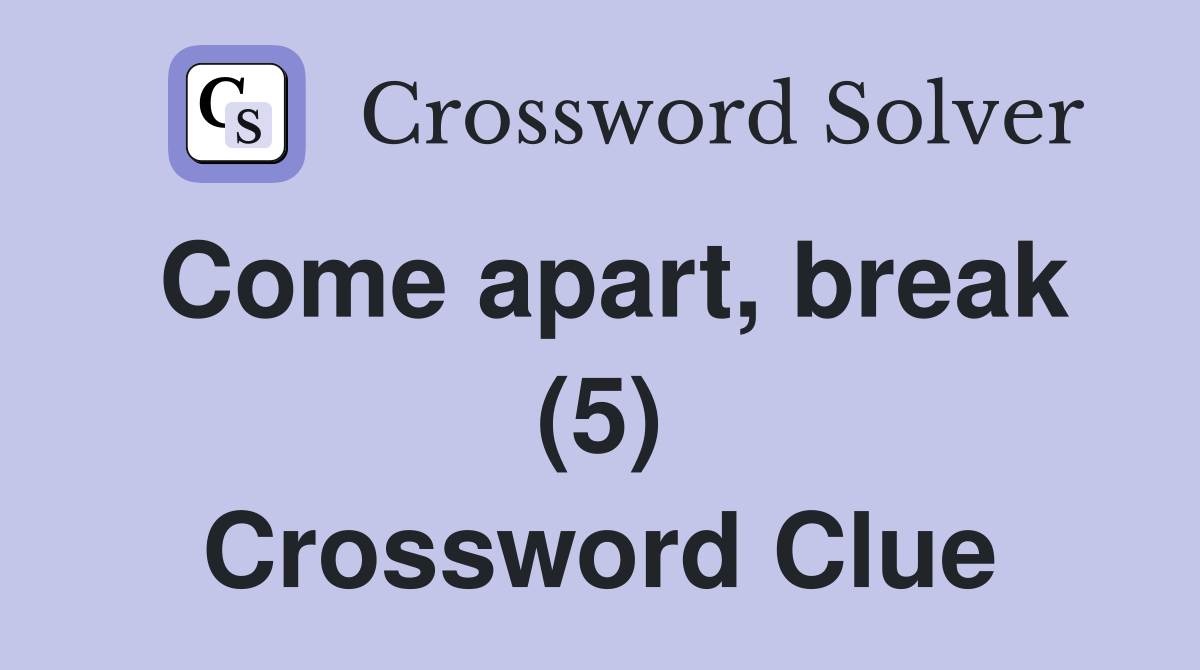 Come apart, break (5) Crossword Clue